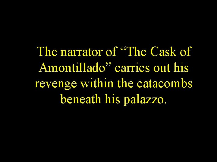 The narrator of “The Cask of Amontillado” carries out his revenge within the catacombs