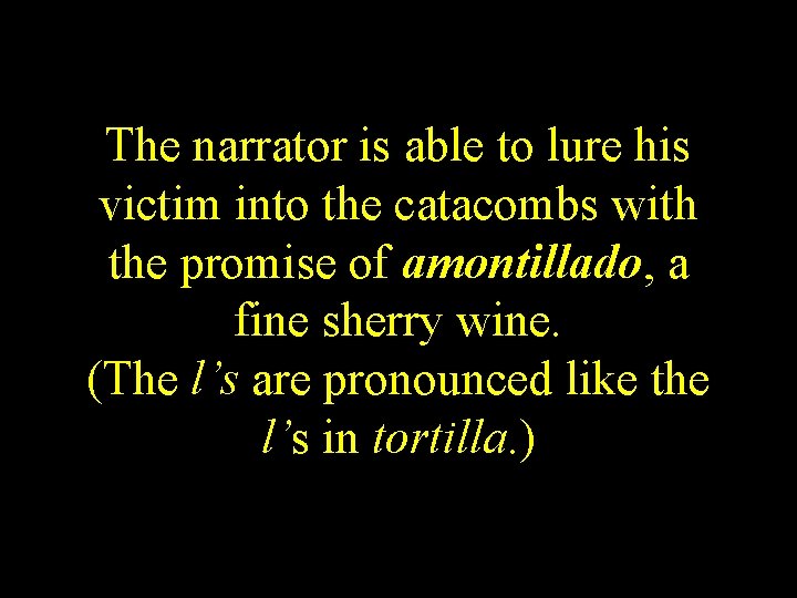 The narrator is able to lure his victim into the catacombs with the promise