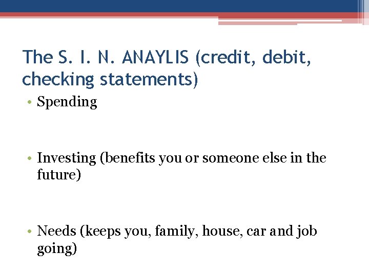 The S. I. N. ANAYLIS (credit, debit, checking statements) • Spending • Investing (benefits