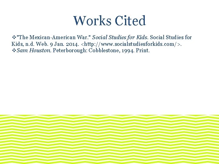 Works Cited v"The Mexican-American War. " Social Studies for Kids, n. d. Web. 9