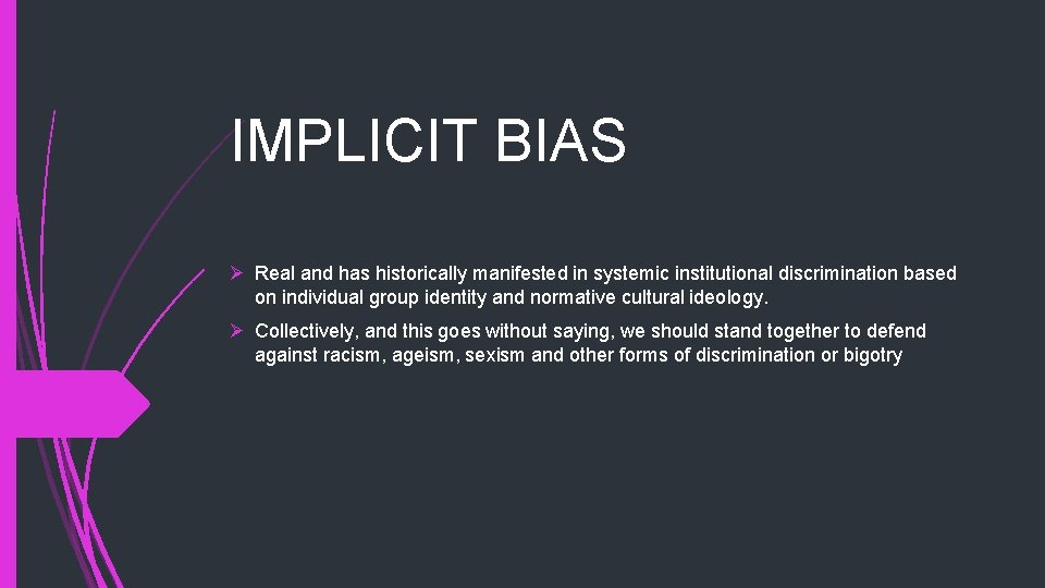 IMPLICIT BIAS Ø Real and has historically manifested in systemic institutional discrimination based on