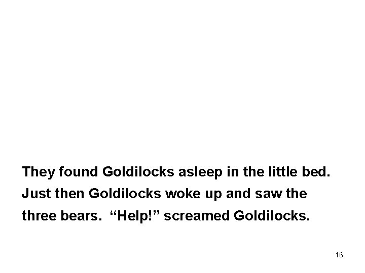 They found Goldilocks asleep in the little bed. Just then Goldilocks woke up and