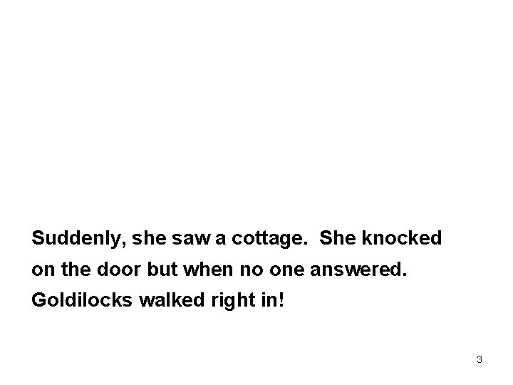 Suddenly, she saw a cottage. She knocked on the door but when no one