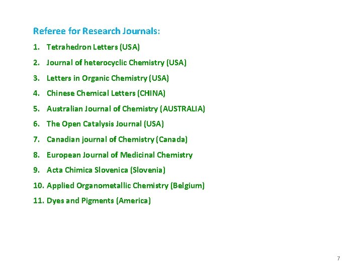 Referee for Research Journals: 1. Tetrahedron Letters (USA) 2. Journal of heterocyclic Chemistry (USA)