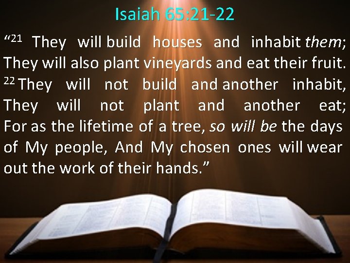 Isaiah 65: 21 -22 “ 21 They will build houses and inhabit them; They