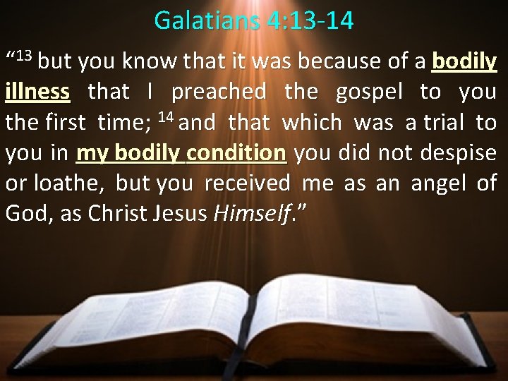 Galatians 4: 13 -14 “ 13 but you know that it was because of
