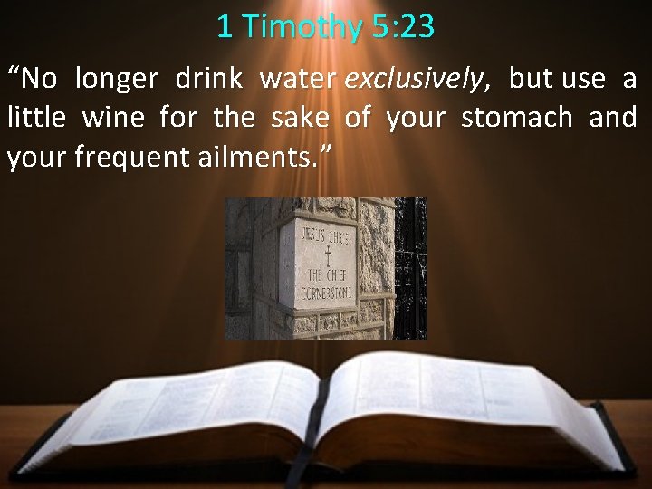 1 Timothy 5: 23 “No longer drink water exclusively, but use a little wine