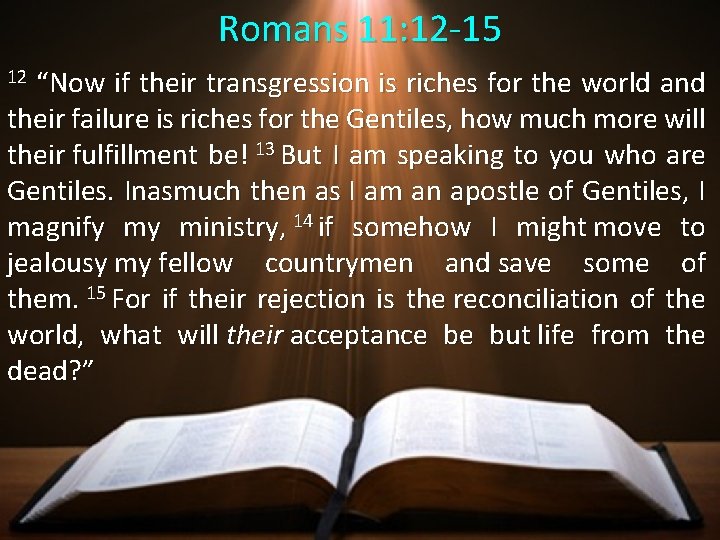 Romans 11: 12 -15 12 “Now if their transgression is riches for the world