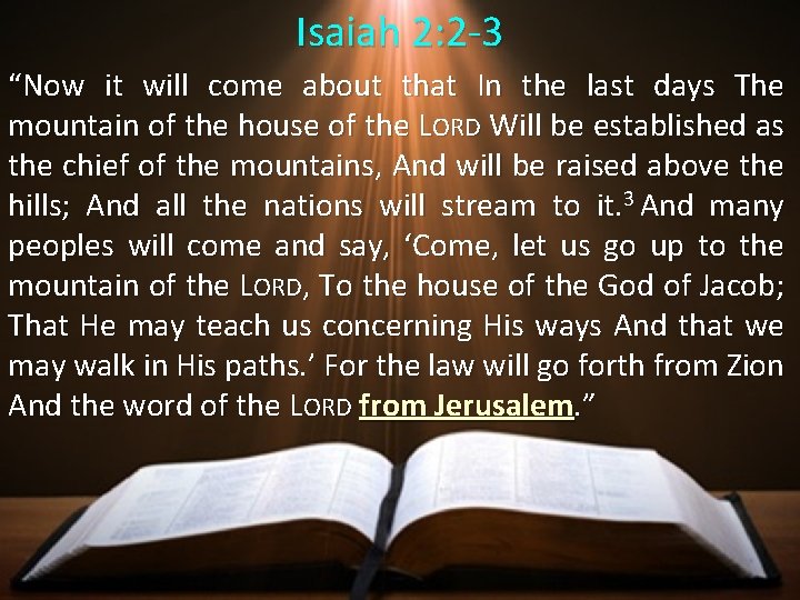 Isaiah 2: 2 -3 “Now it will come about that In the last days