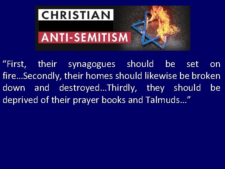 “First, their synagogues should be set on fire…Secondly, their homes should likewise be broken