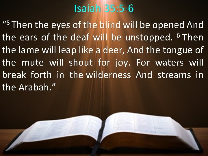 Isaiah 35: 5 -6 “ 5 Then the eyes of the blind will be