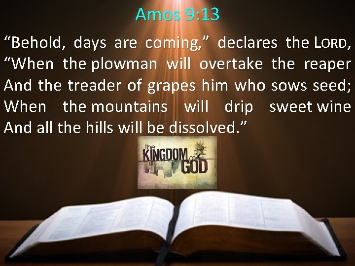 Amos 9: 13 “Behold, days are coming, ” declares the LORD, “When the plowman