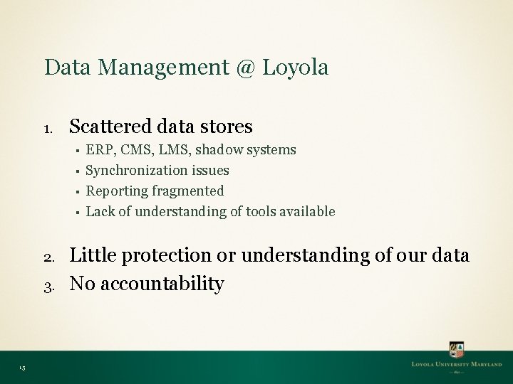 Data Management @ Loyola 1. Scattered data stores § § 2. 3. 15 ERP,
