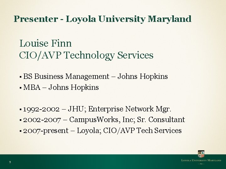 Presenter - Loyola University Maryland Louise Finn CIO/AVP Technology Services § BS Business Management