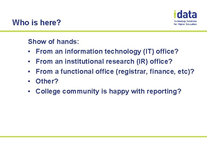 Who is here? Show of hands: • From an information technology (IT) office? •