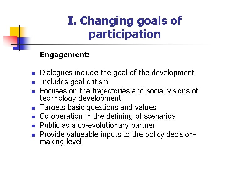 I. Changing goals of participation Engagement: n n n n Dialogues include the goal