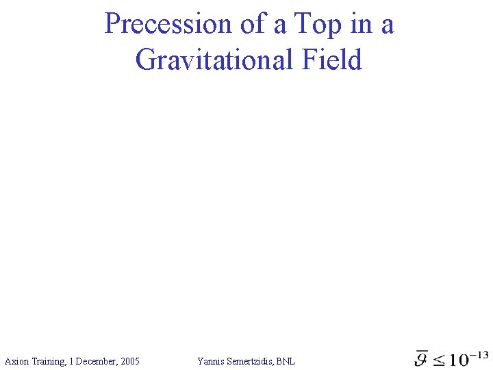 Precession of a Top in a Gravitational Field Axion Training, 1 December, 2005 Yannis