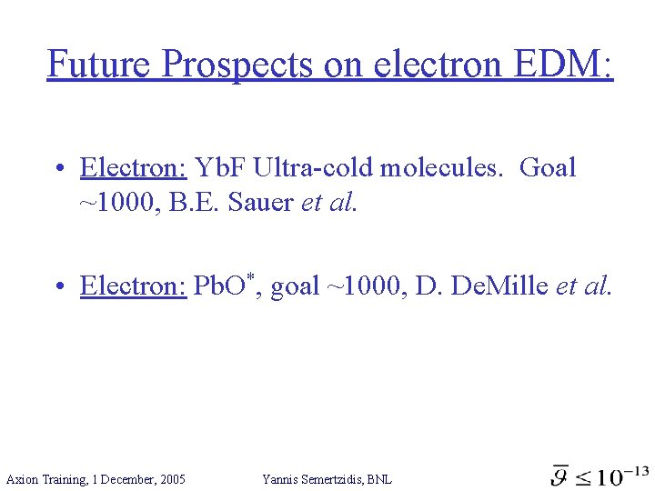 Future Prospects on electron EDM: • Electron: Yb. F Ultra-cold molecules. Goal ~1000, B.