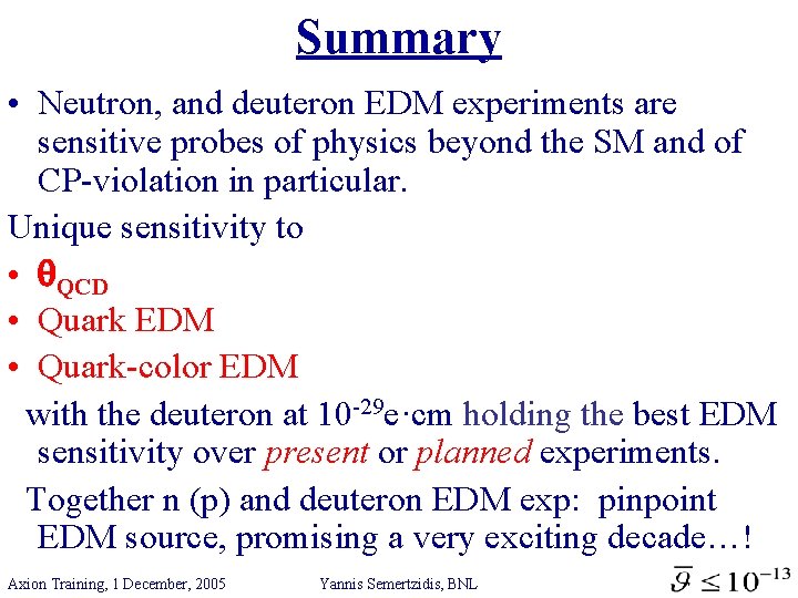 Summary • Neutron, and deuteron EDM experiments are sensitive probes of physics beyond the