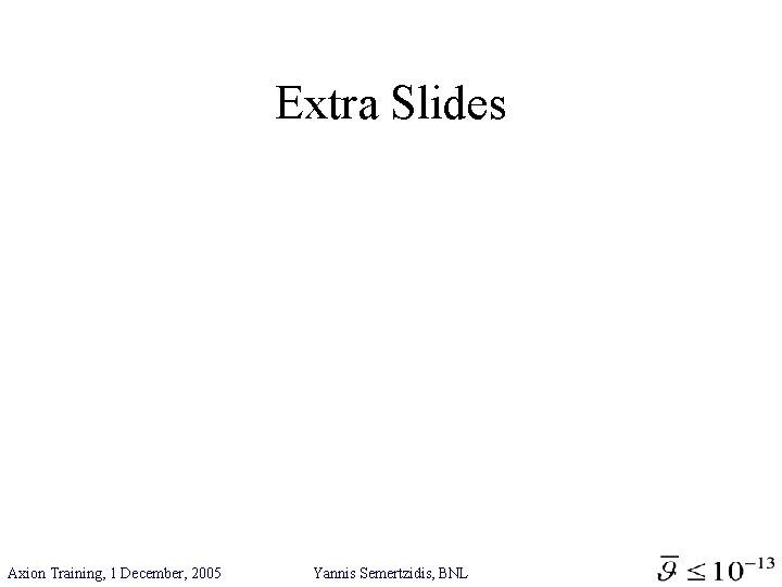 Extra Slides Axion Training, 1 December, 2005 Yannis Semertzidis, BNL 