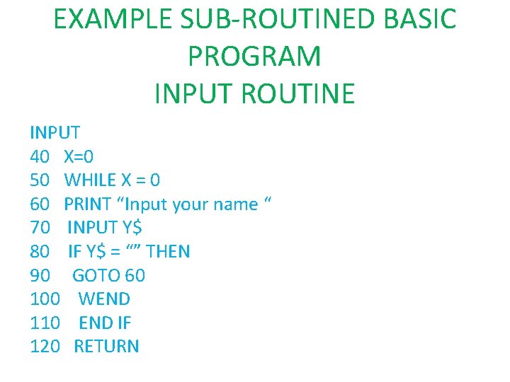 EXAMPLE SUB-ROUTINED BASIC PROGRAM INPUT ROUTINE INPUT 40 X=0 50 WHILE X = 0 EXAMPLE SUB-ROUTINED BASIC PROGRAM INPUT ROUTINE INPUT 40 X=0 50 WHILE X = 0