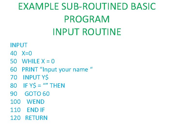 EXAMPLE SUB-ROUTINED BASIC PROGRAM INPUT ROUTINE INPUT 40 X=0 50 WHILE X = 0