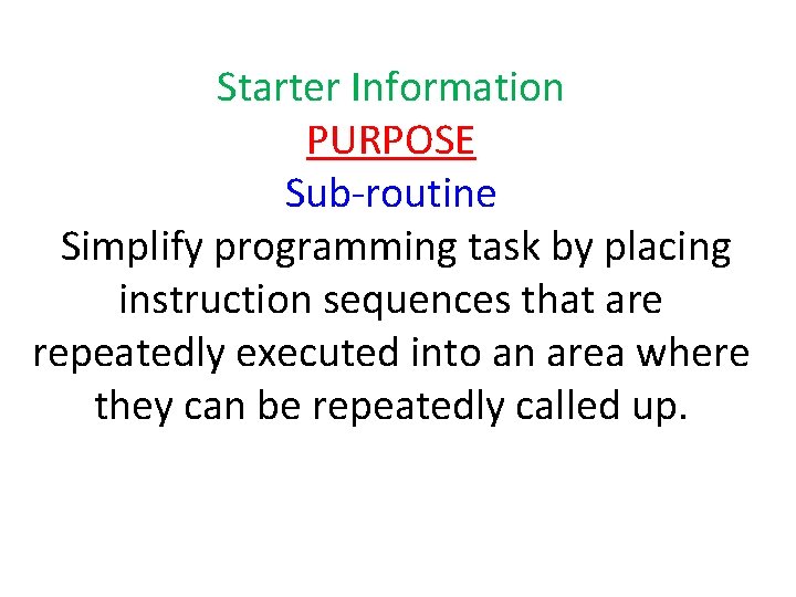 Starter Information PURPOSE Sub-routine Simplify programming task by placing instruction sequences that are repeatedly Starter Information PURPOSE Sub-routine Simplify programming task by placing instruction sequences that are repeatedly