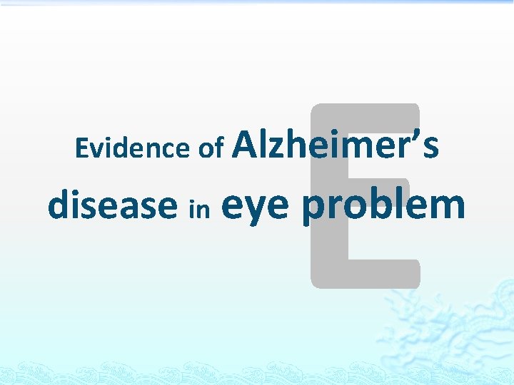 E Evidence of Alzheimer’s disease in eye problem 