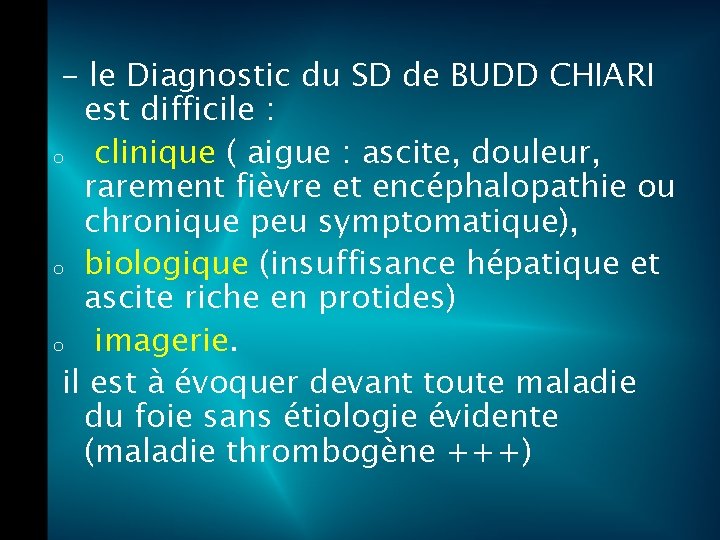 - le Diagnostic du SD de BUDD CHIARI est difficile : o clinique (