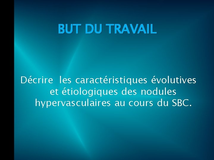 BUT DU TRAVAIL Décrire les caractéristiques évolutives et étiologiques des nodules hypervasculaires au cours