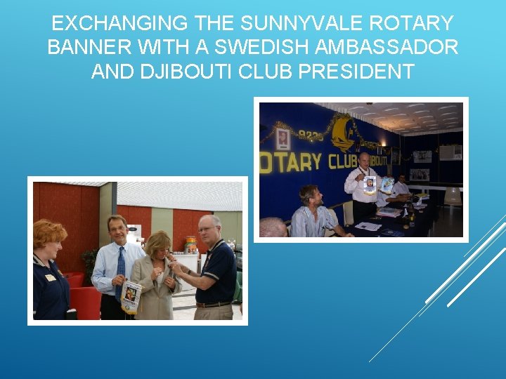 EXCHANGING THE SUNNYVALE ROTARY BANNER WITH A SWEDISH AMBASSADOR AND DJIBOUTI CLUB PRESIDENT 