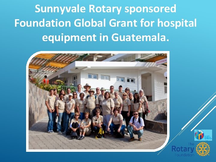 Sunnyvale Rotary sponsored Foundation Global Grant for hospital equipment in Guatemala. 