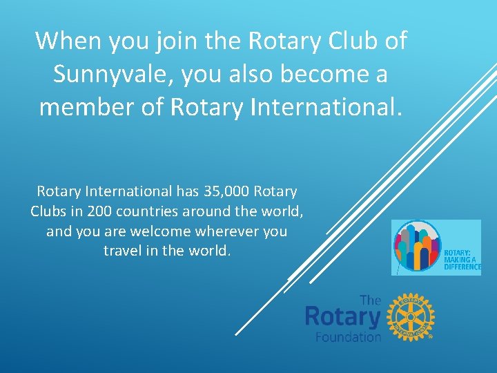 When you join the Rotary Club of Sunnyvale, you also become a member of