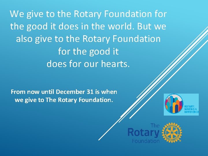 We give to the Rotary Foundation for the good it does in the world.