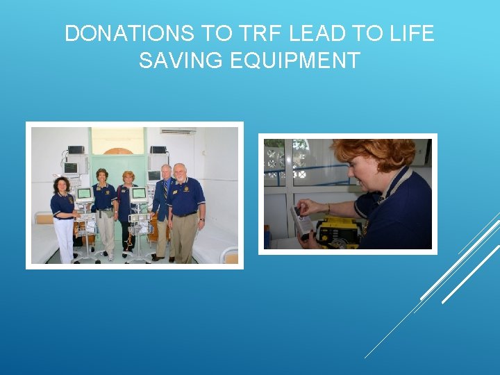 DONATIONS TO TRF LEAD TO LIFE SAVING EQUIPMENT 