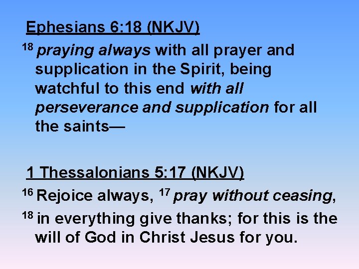 Ephesians 6: 18 (NKJV) 18 praying always with all prayer and supplication in