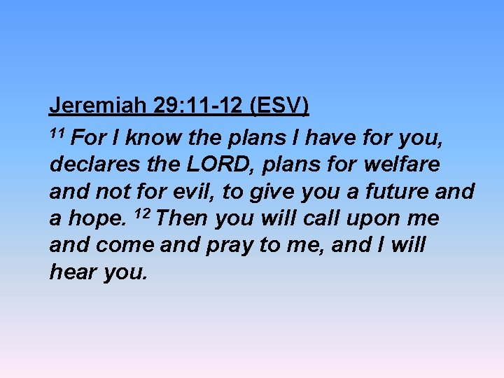  Jeremiah 29: 11 -12 (ESV) 11 For I know the plans I have