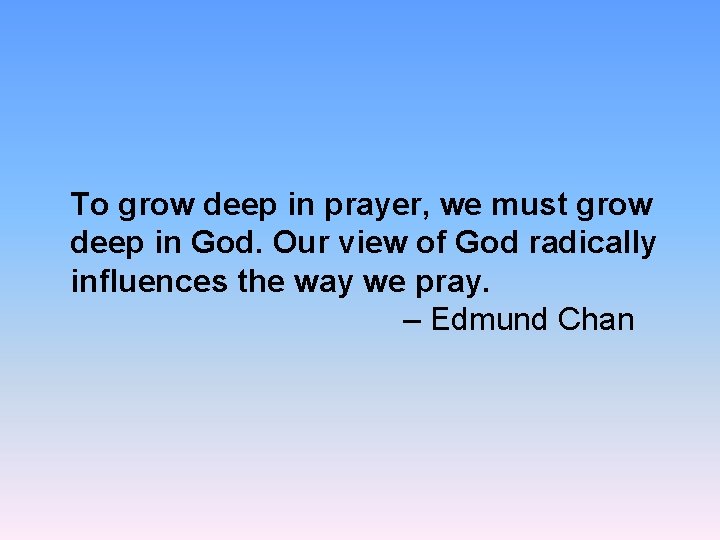 To grow deep in prayer, we must grow deep in God. Our view of