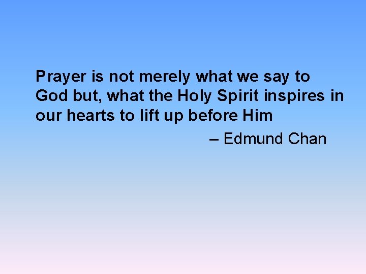 Prayer is not merely what we say to God but, what the Holy Spirit