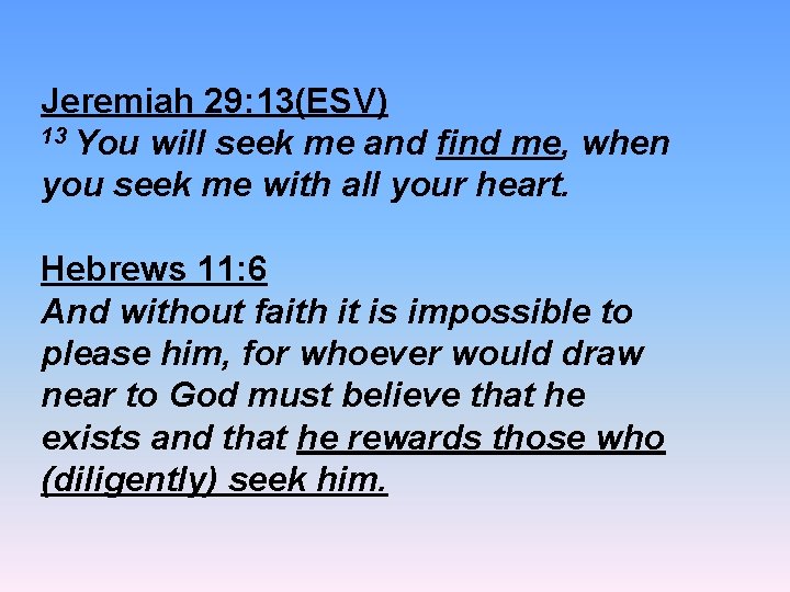 Jeremiah 29: 13(ESV) 13 You will seek me and find me, when you seek