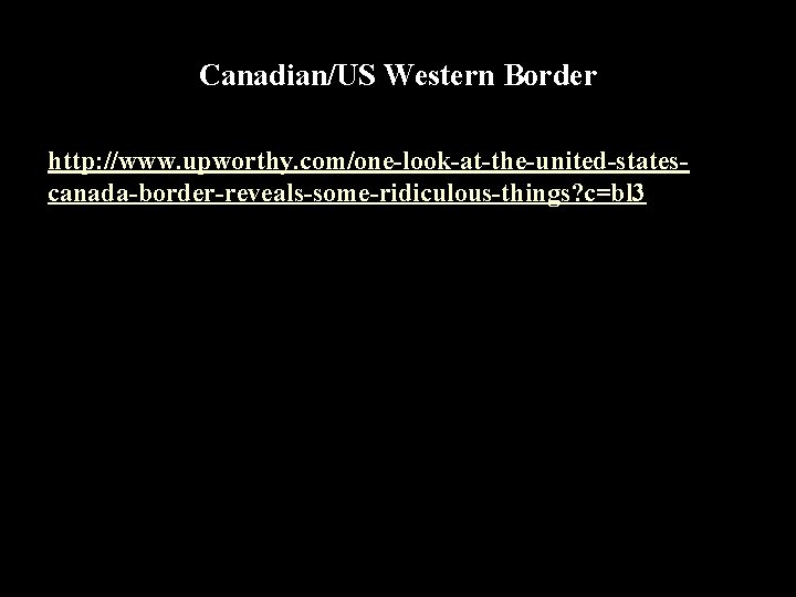 Canadian/US Western Border http: //www. upworthy. com/one-look-at-the-united-statescanada-border-reveals-some-ridiculous-things? c=bl 3 