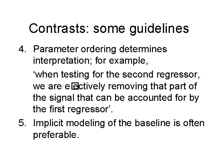 Contrasts: some guidelines 4. Parameter ordering determines interpretation; for example, ‘when testing for the