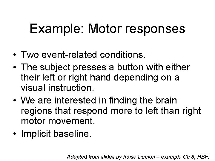 Example: Motor responses • Two event-related conditions. • The subject presses a button with