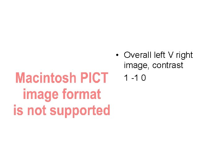  • Overall left V right image, contrast 1 -1 0 