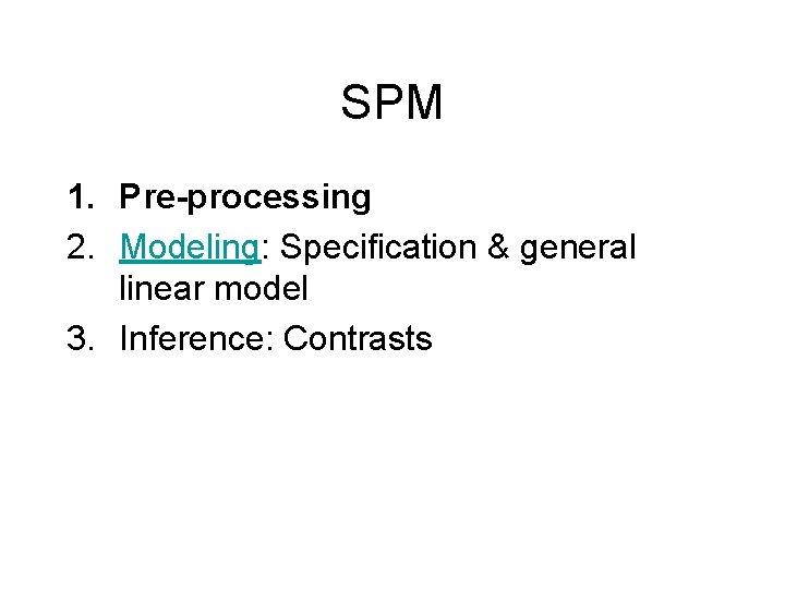 SPM 1. Pre-processing 2. Modeling: Specification & general linear model 3. Inference: Contrasts 