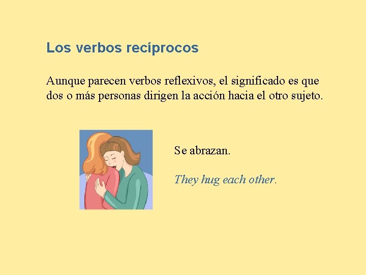 Los verbos recíprocos Aunque parecen verbos reflexivos, el significado es que dos o más