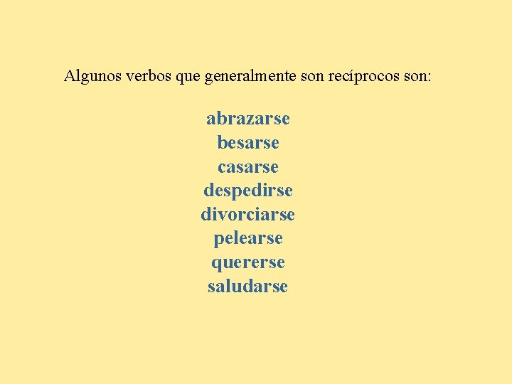 Algunos verbos que generalmente son recíprocos son: abrazarse besarse casarse despedirse divorciarse pelearse quererse