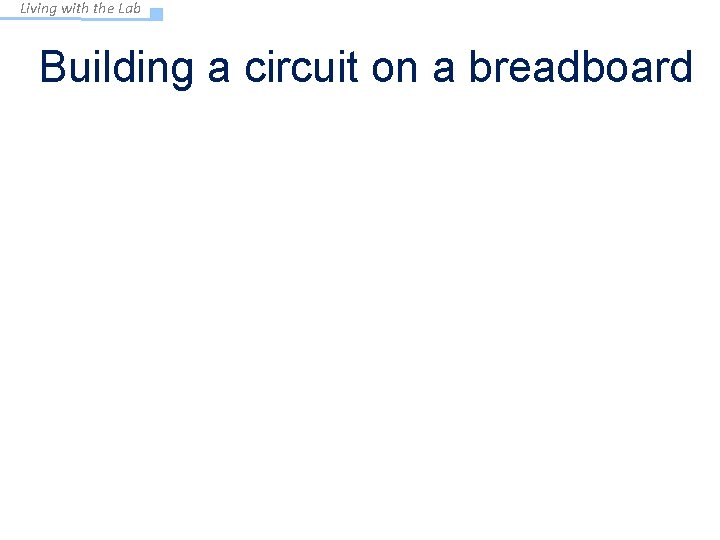 Living with the Lab Building a circuit on a breadboard 