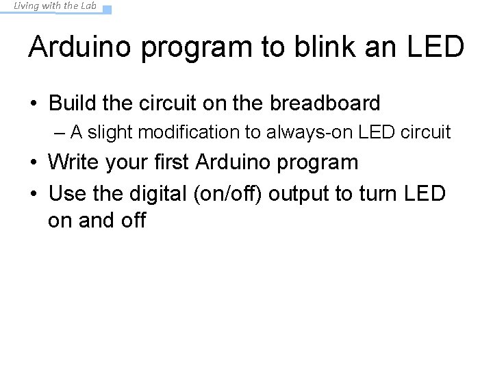 Living with the Lab Arduino program to blink an LED • Build the circuit