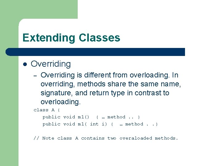 Extending Classes l Overriding – Overriding is different from overloading. In overriding, methods share Extending Classes l Overriding – Overriding is different from overloading. In overriding, methods share